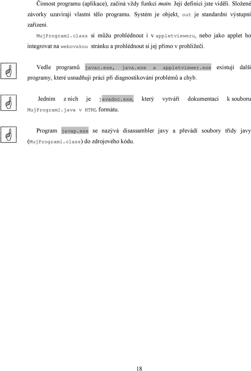 class si můžu prohlédnout i v appletvieweru, nebo jako applet ho integrovat na webovskou stránku a prohlédnout si jej přímo v prohlížeči. Vedle programů javac.exe, java.
