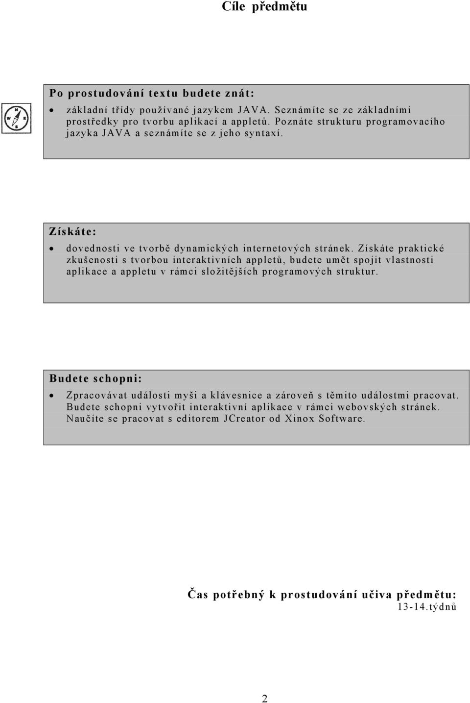 Získáte praktické zkušenosti s tvorbou interaktivních appletů, budete umět spojit vlastnosti aplikace a appletu v rámci složitějších programových struktur.