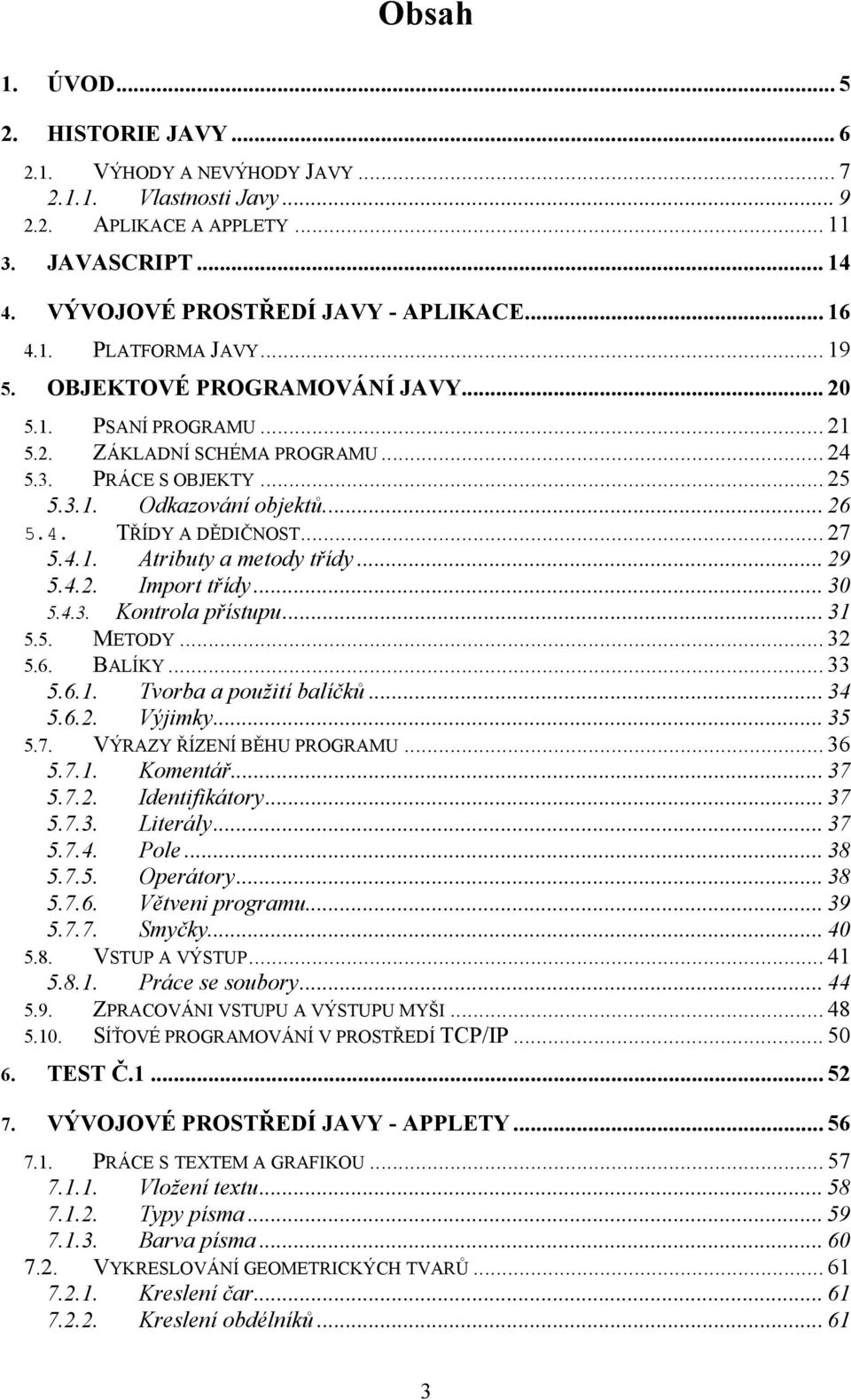 .. 29 5.4.2. Import třídy... 30 5.4.3. Kontrola přístupu... 31 5.5. METODY... 32 5.6. BALÍKY... 33 5.6.1. Tvorba a použití balíčků... 34 5.6.2. Výjimky... 35 5.7. VÝRAZY ŘÍZENÍ BĚHU PROGRAMU... 36 5.