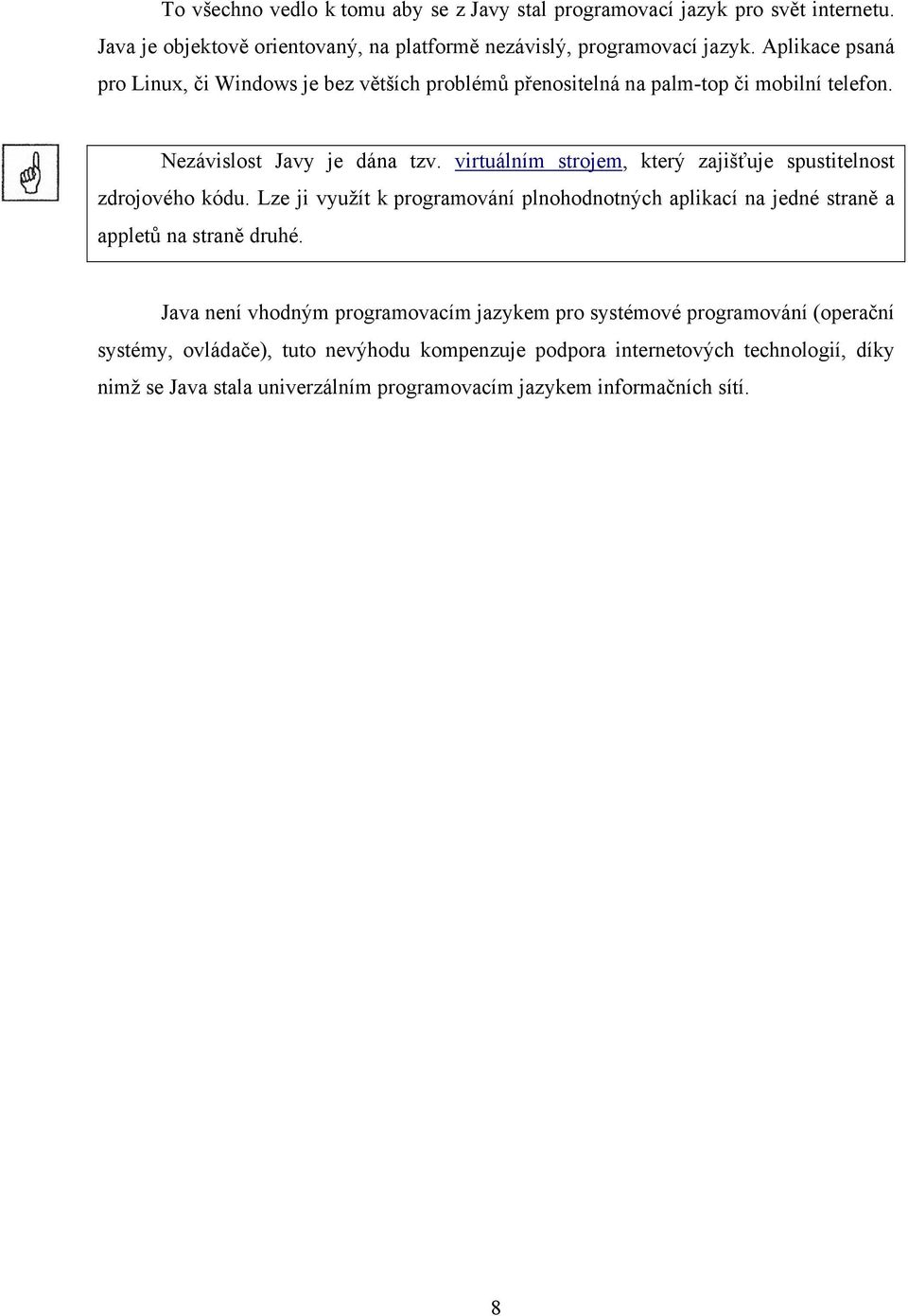 virtuálním strojem, který zajišťuje spustitelnost zdrojového kódu. Lze ji využít k programování plnohodnotných aplikací na jedné straně a appletů na straně druhé.