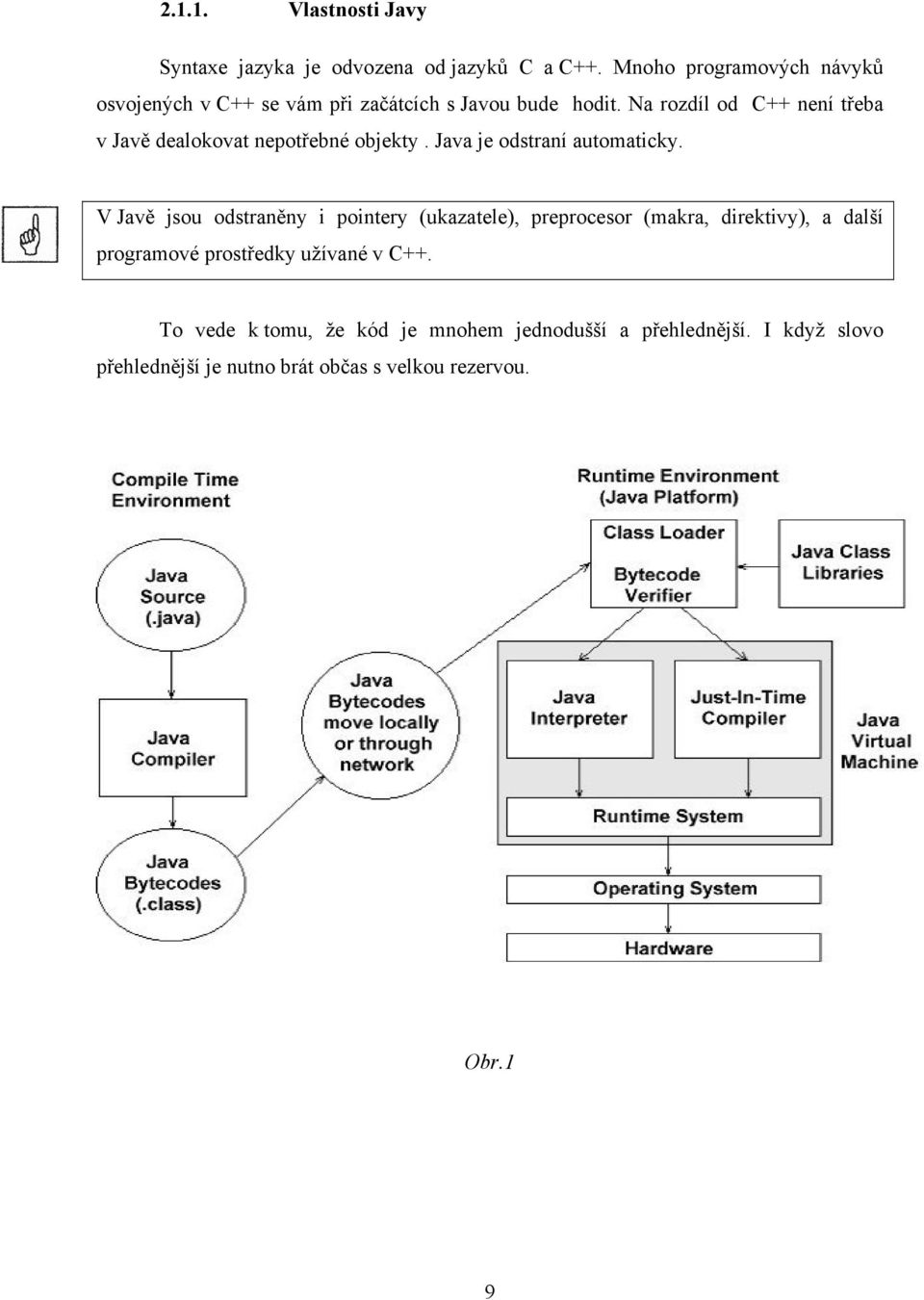 Na rozdíl od C++ není třeba v Javě dealokovat nepotřebné objekty. Java je odstraní automaticky.