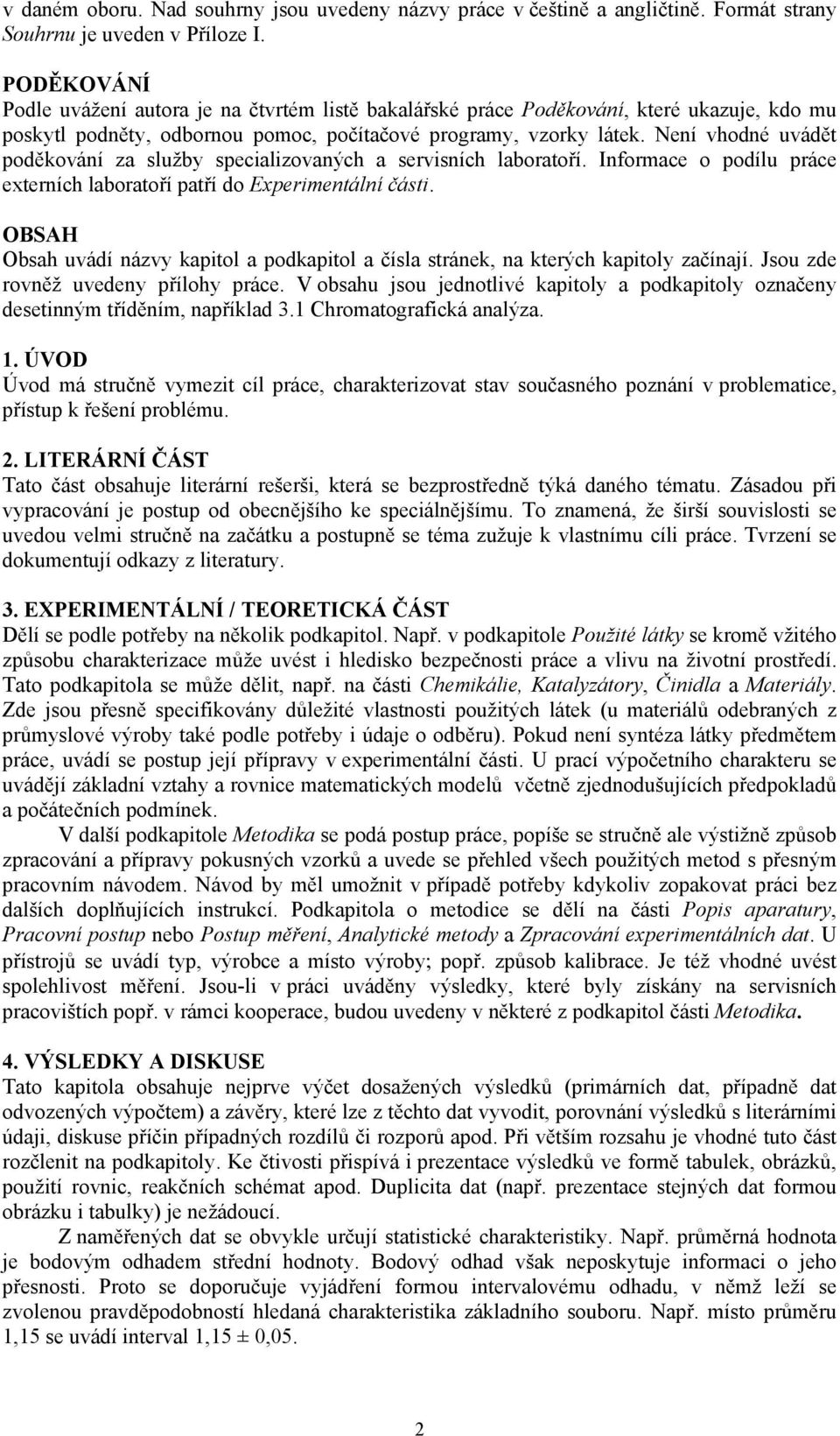 Není vhodné uvádět poděkování za služby specializovaných a servisních laboratoří. Informace o podílu práce externích laboratoří patří do Experimentální části.