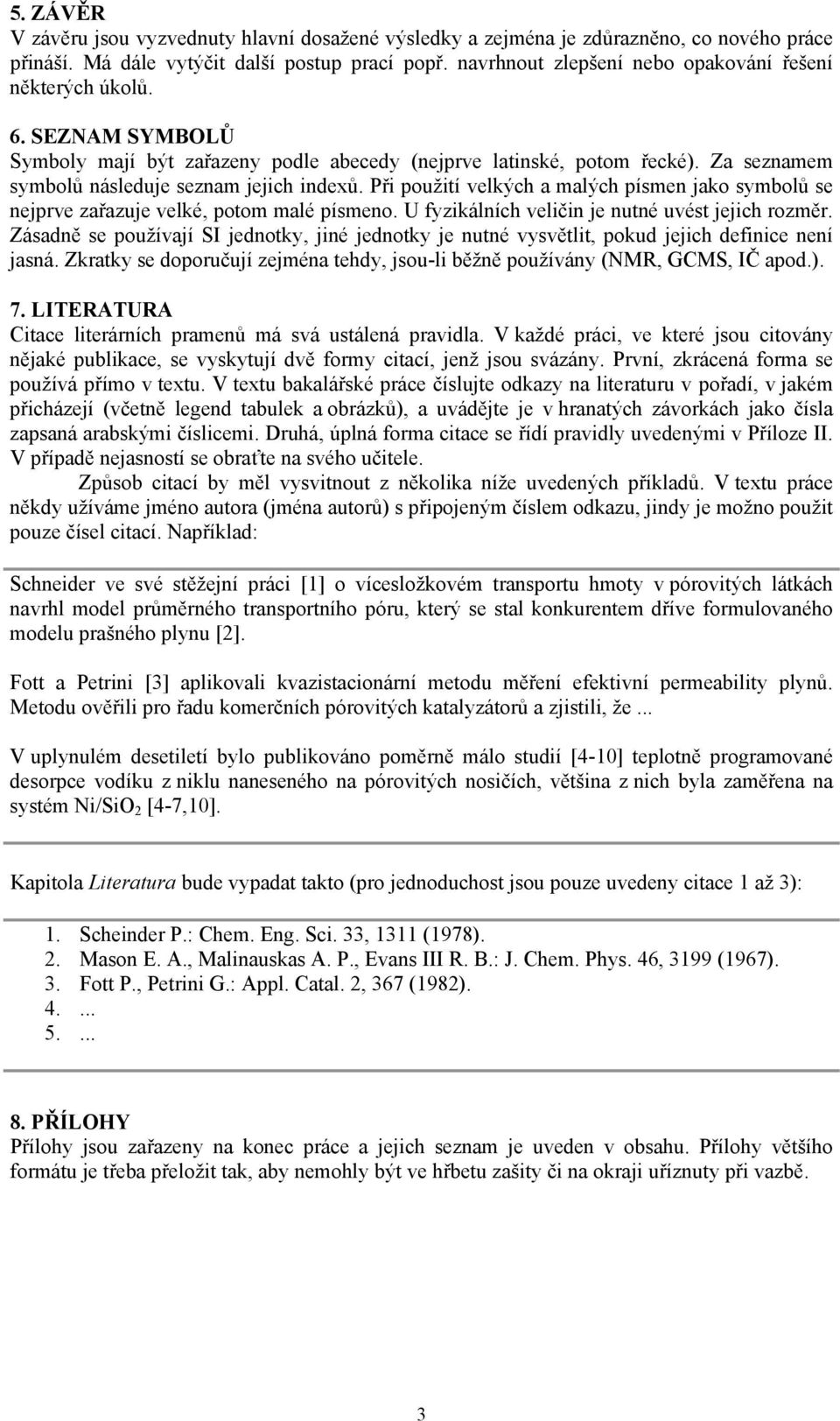 Při použití velkých a malých písmen jako symbolů se nejprve zařazuje velké, potom malé písmeno. U fyzikálních veličin je nutné uvést jejich rozměr.