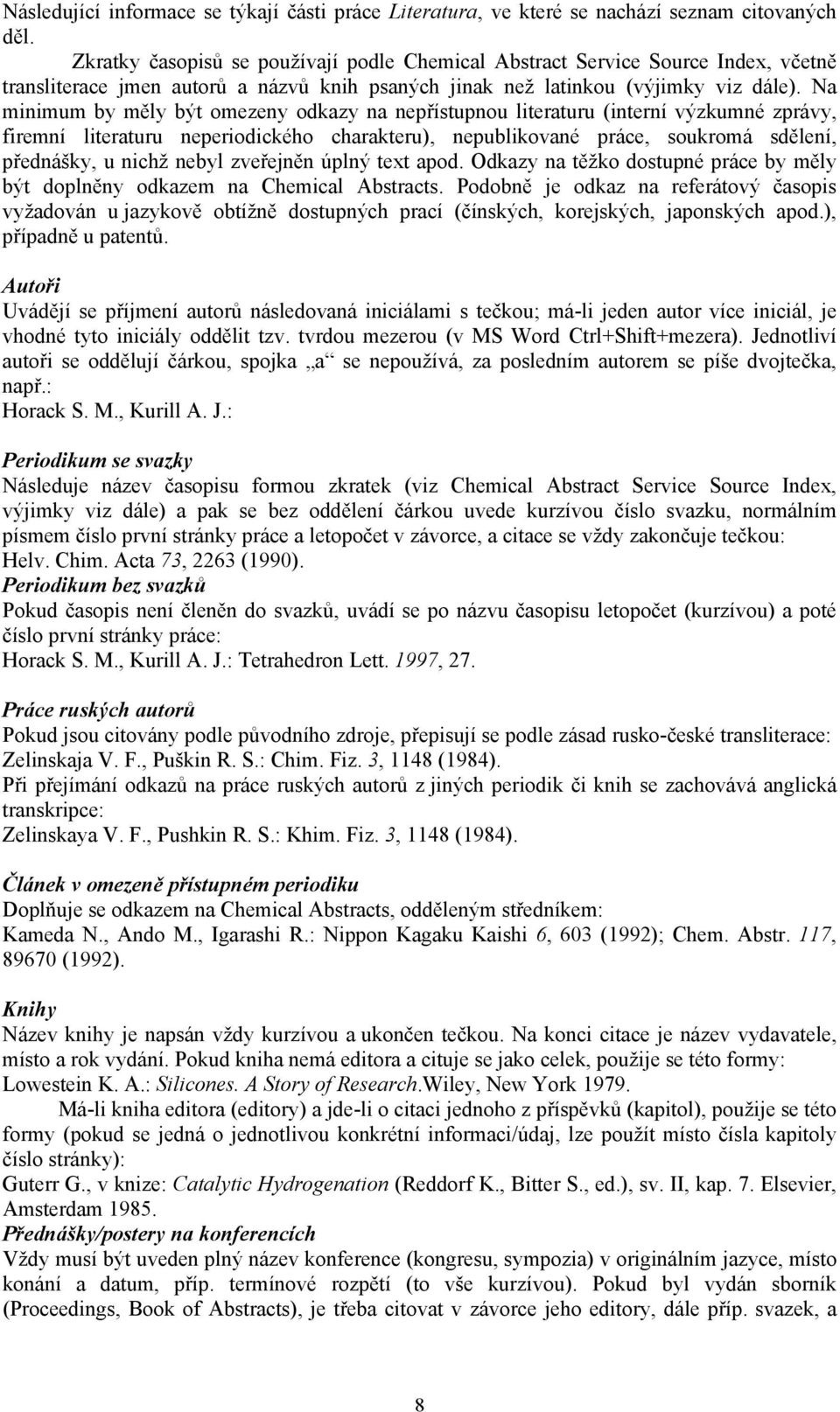 Na minimum by měly být omezeny odkazy na nepřístupnou literaturu (interní výzkumné zprávy, firemní literaturu neperiodického charakteru), nepublikované práce, soukromá sdělení, přednášky, u nichž