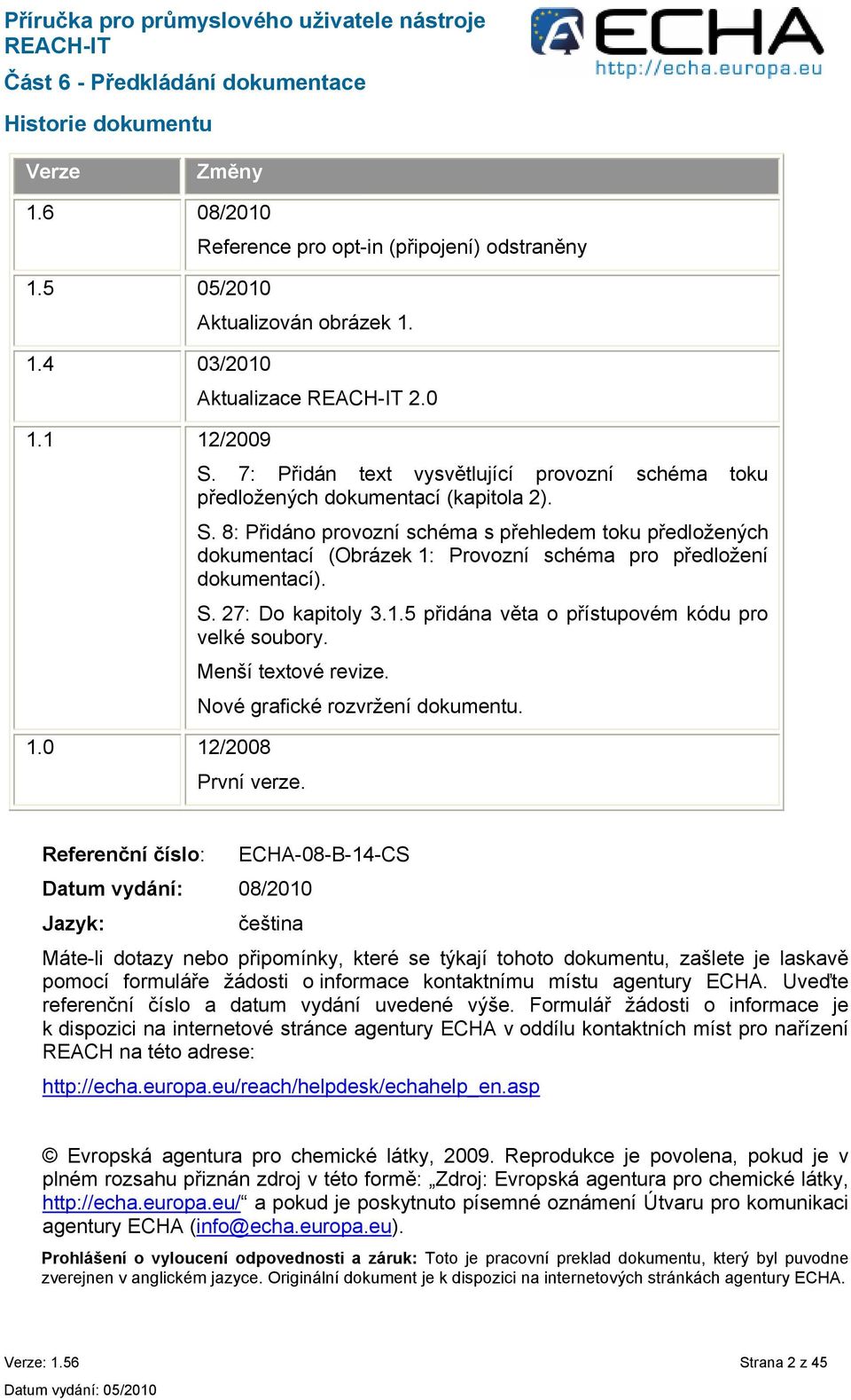 8: Přidáno provozní schéma s přehledem toku předložených dokumentací (Obrázek 1: Provozní schéma pro předložení dokumentací). S. 27: Do kapitoly 3.1.5 přidána věta o přístupovém kódu pro velké soubory.