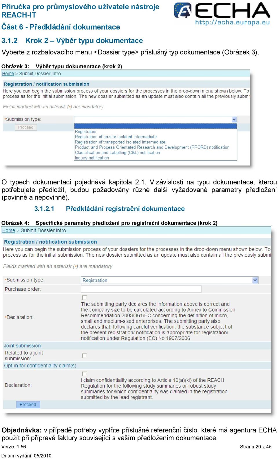 V závislosti na typu dokumentace, kterou potřebujete předložit, budou požadovány různé další vyžadované parametry předložení (povinné a nepovinné). 3.1.2.