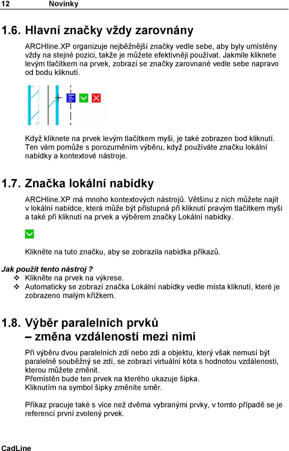 Ten vám pomůže s porozuměním výběru, když používáte značku lokální nabídky a kontextové nástroje. 1.7. Značka lokální nabídky ARCHline.XP má mnoho kontextových nástrojů.