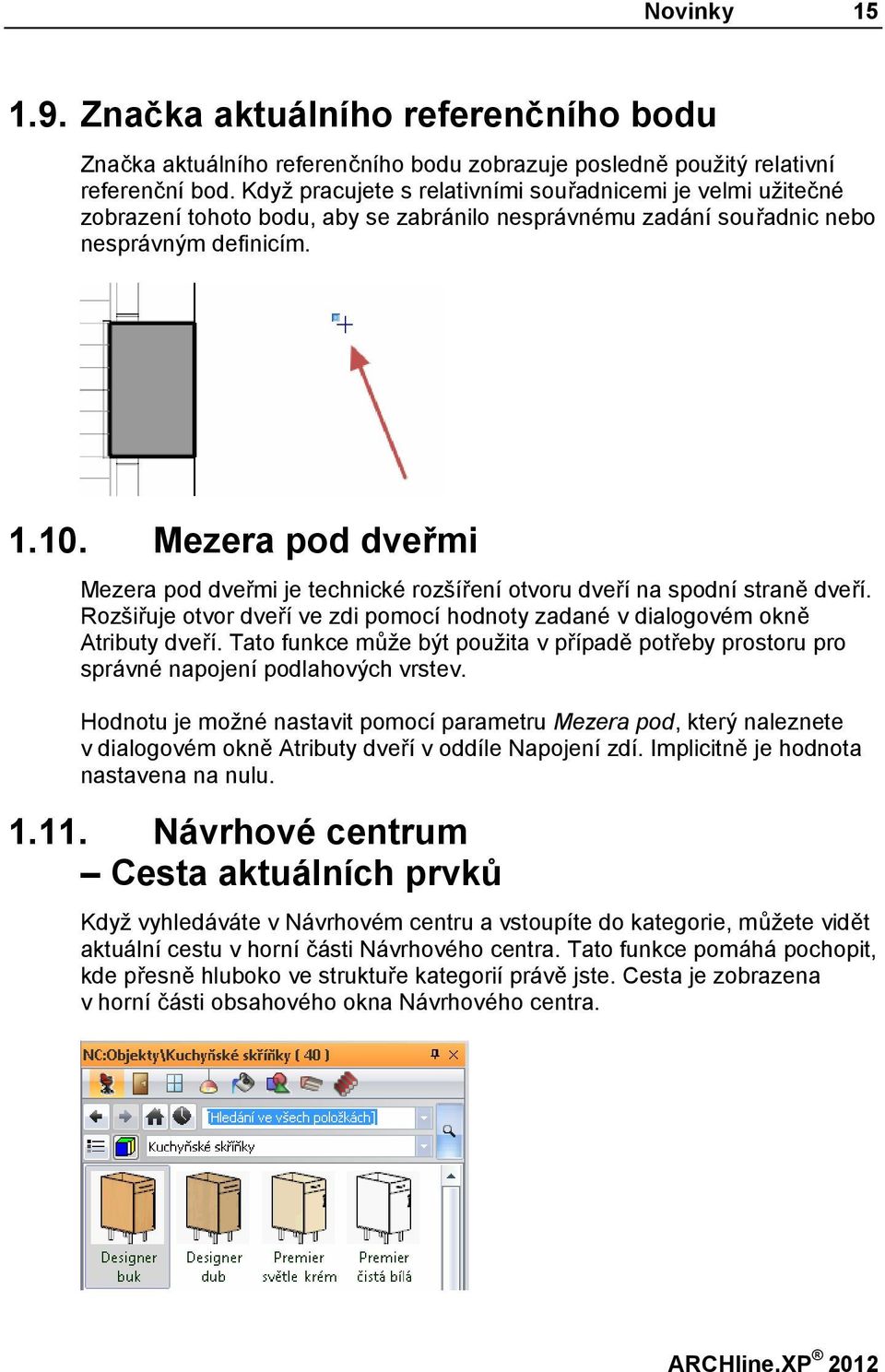 Mezera pod dveřmi Mezera pod dveřmi je technické rozšíření otvoru dveří na spodní straně dveří. Rozšiřuje otvor dveří ve zdi pomocí hodnoty zadané v dialogovém okně Atributy dveří.