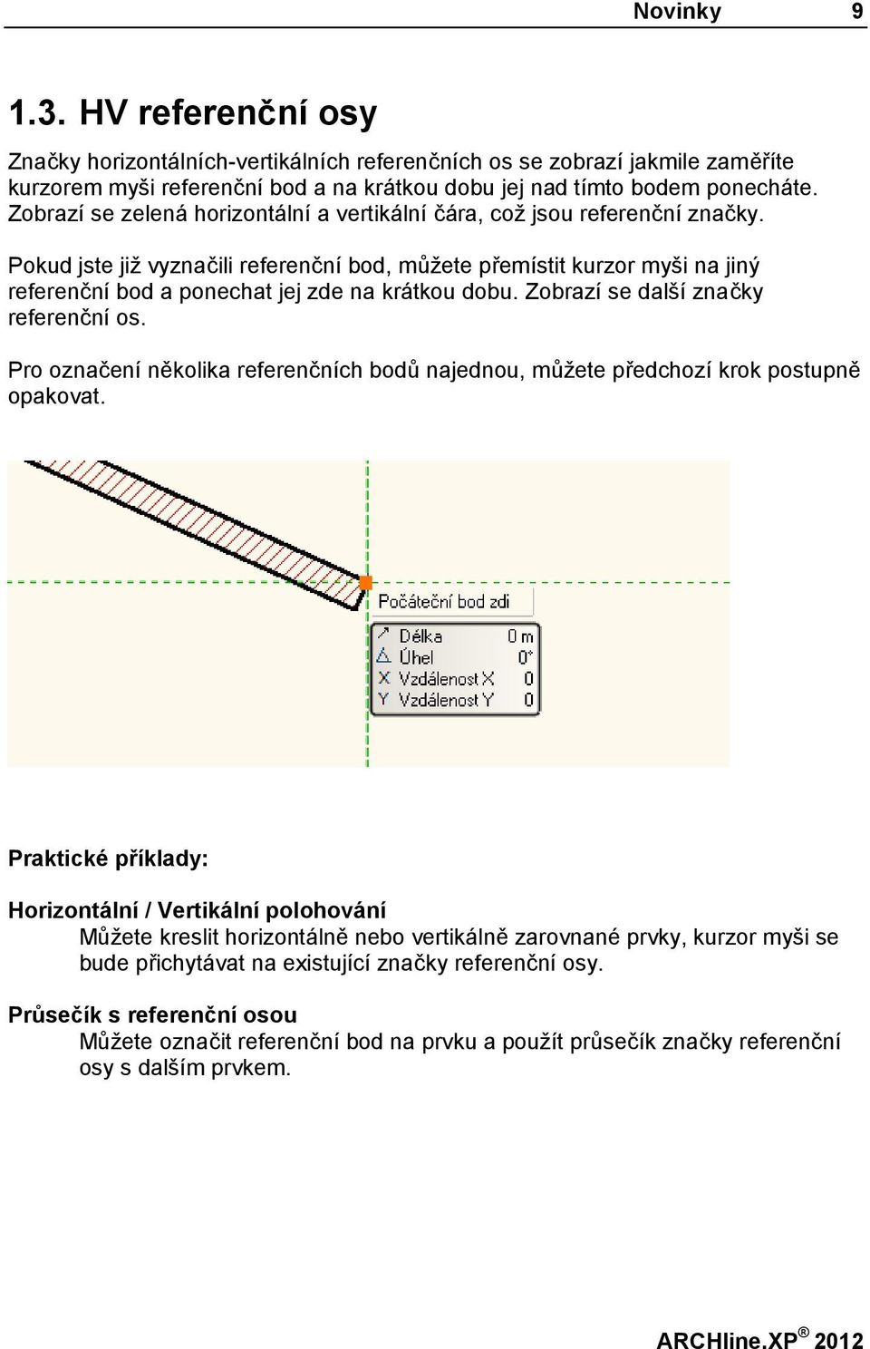 Pokud jste již vyznačili referenční bod, můžete přemístit kurzor myši na jiný referenční bod a ponechat jej zde na krátkou dobu. Zobrazí se další značky referenční os.