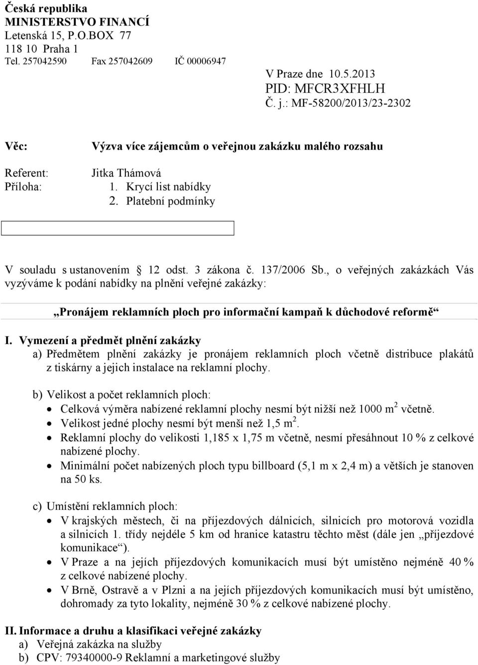 3 zákona č. 137/2006 Sb., o veřejných zakázkách Vás vyzýváme k podání nabídky na plnění veřejné zakázky: Pronájem reklamních ploch pro informační kampaň k důchodové reformě I.