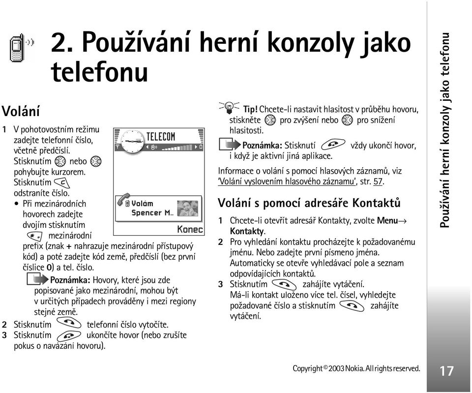 Poznámka: Hovory, které jsou zde popisované jako mezinárodní, mohou být v urèitých pøípadech provádìny i mezi regiony stejné zemì. 2 Stisknutím telefonní èíslo vytoèíte.