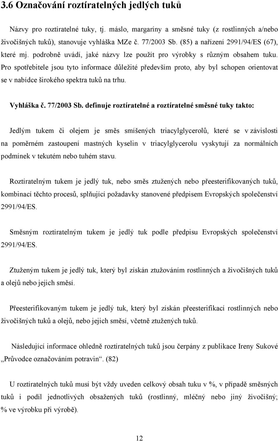 Pro spotřebitele jsou tyto informace důležité především proto, aby byl schopen orientovat se v nabídce širokého spektra tuků na trhu. Vyhláška č. 77/2003 Sb.