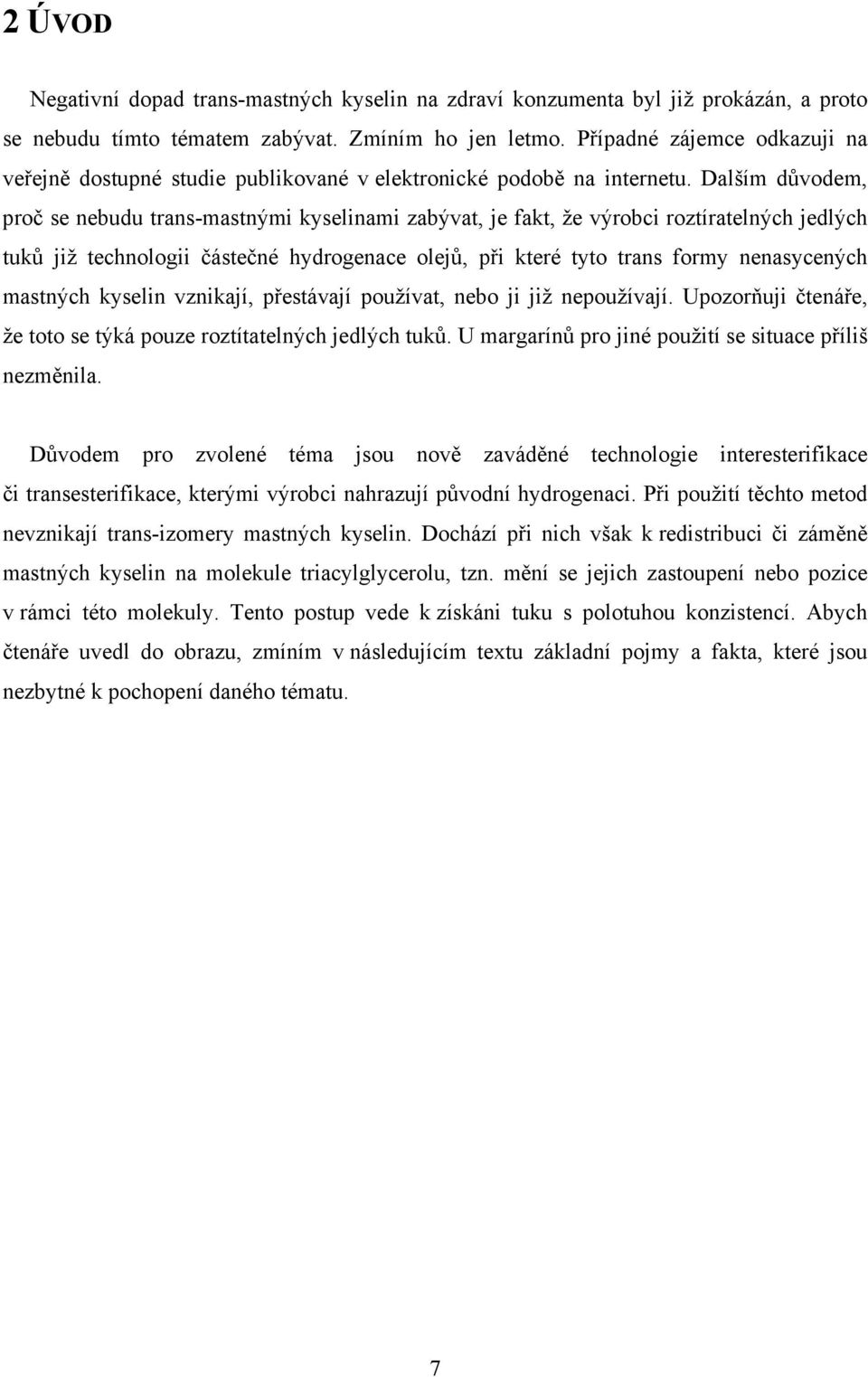 Dalším důvodem, proč se nebudu trans-mastnými kyselinami zabývat, je fakt, že výrobci roztíratelných jedlých tuků již technologii částečné hydrogenace olejů, při které tyto trans formy nenasycených