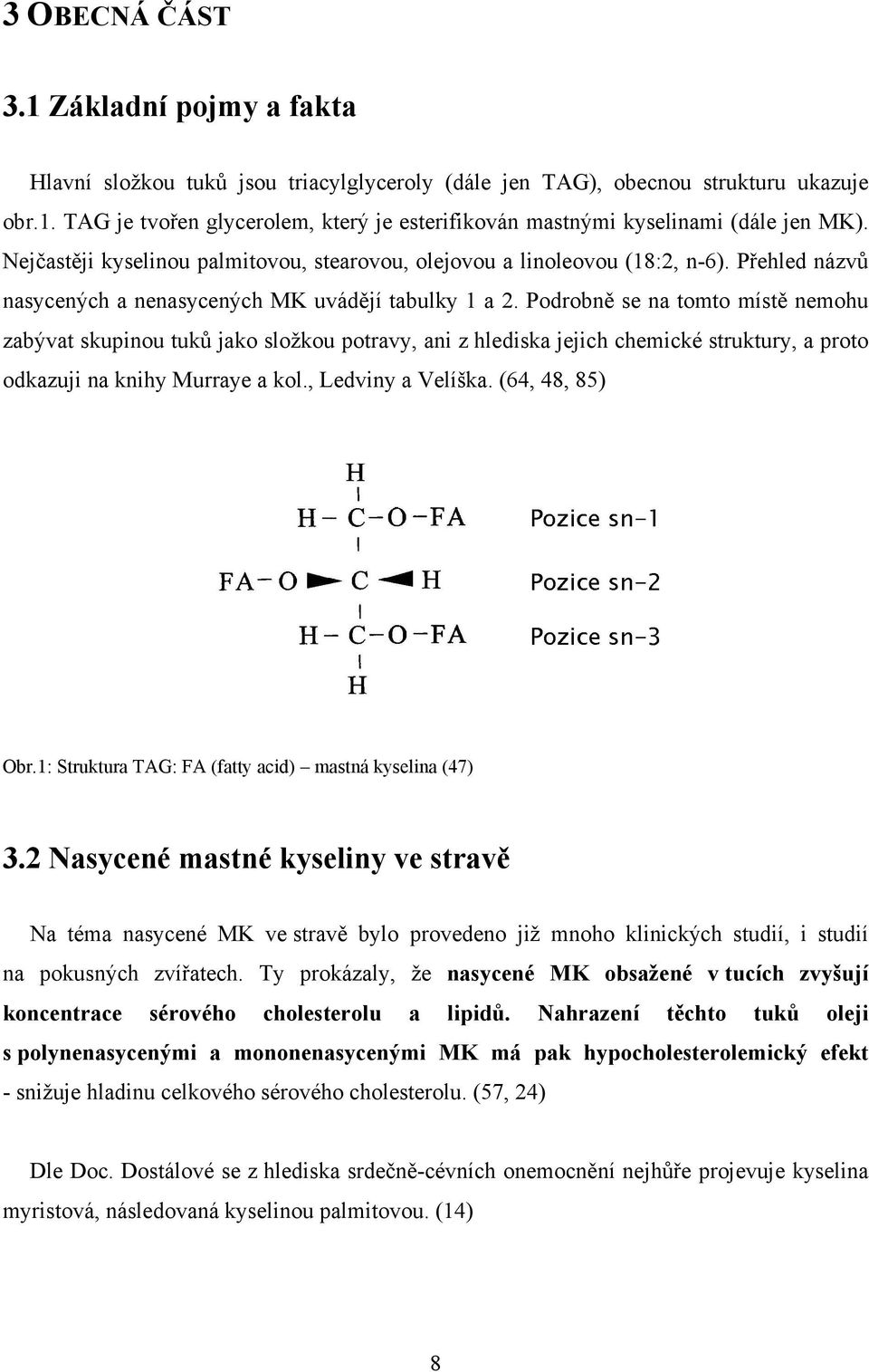 Podrobně se na tomto místě nemohu zabývat skupinou tuků jako složkou potravy, ani z hlediska jejich chemické struktury, a proto odkazuji na knihy Murraye a kol., Ledviny a Velíška. (64, 48, 85) Obr.