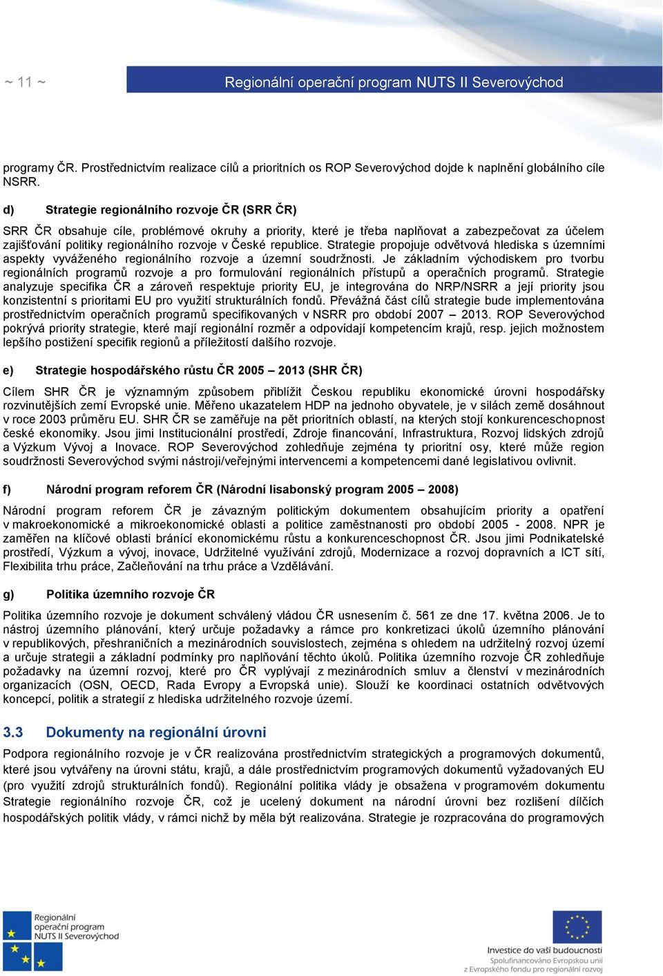 republice. Strategie propojuje odvětvová hlediska s územními aspekty vyváženého regionálního rozvoje a územní soudržnosti.