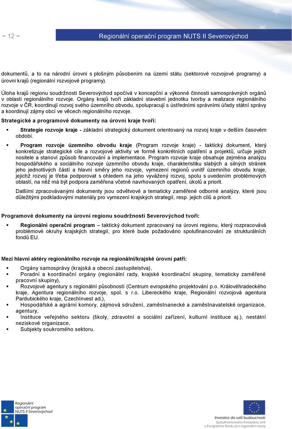 Orgány krajů tvoří základní stavební jednotku tvorby a realizace regionálního rozvoje v ČR, koordinují rozvoj svého územního obvodu, spolupracují s ústředními správními úřady státní správy a