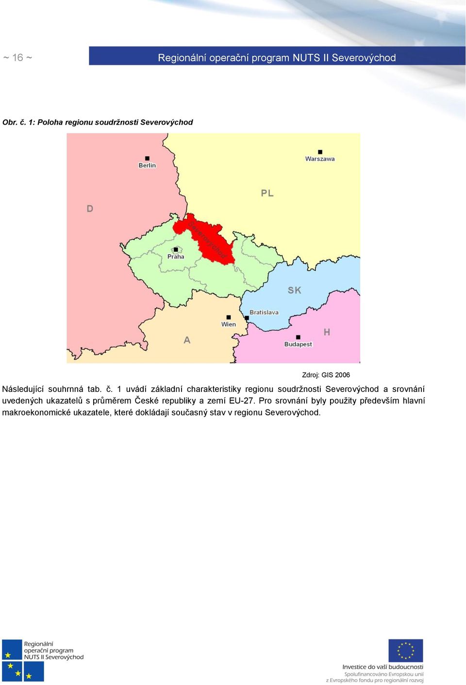 1 uvádí základní charakteristiky regionu soudržnosti Severovýchod a srovnání uvedených