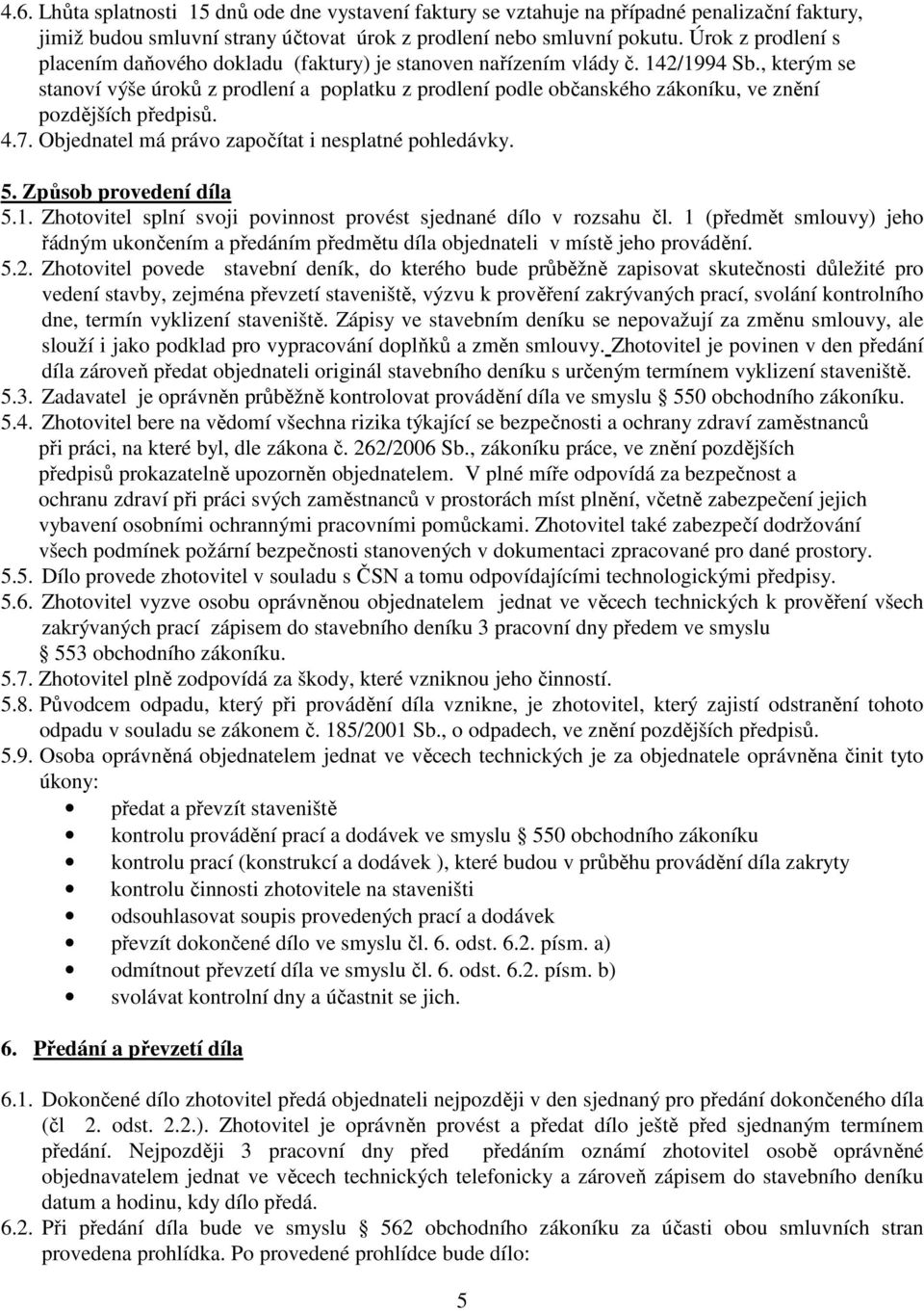 , kterým se stanoví výše úroků z prodlení a poplatku z prodlení podle občanského zákoníku, ve znění pozdějších předpisů. 4.7. Objednatel má právo započítat i nesplatné pohledávky. 5.