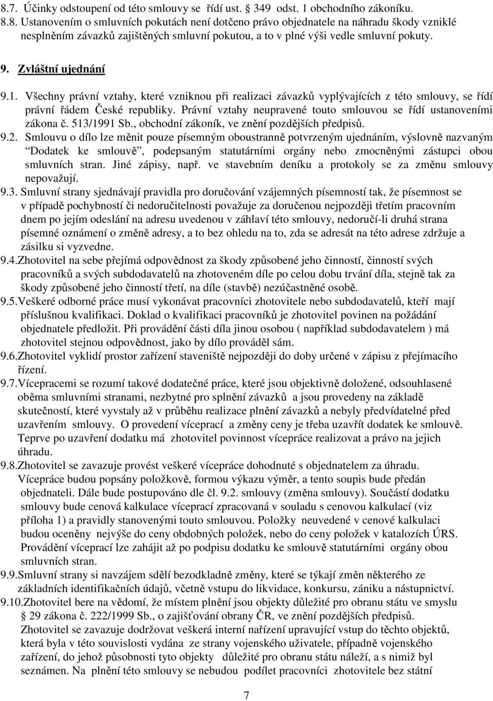 Právní vztahy neupravené touto smlouvou se řídí ustanoveními zákona č. 513/1991 Sb., obchodní zákoník, ve znění pozdějších předpisů. 9.2.