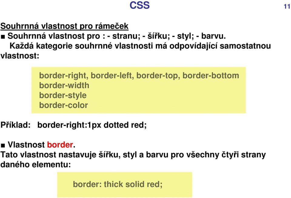 border-top, border-bottom border-width border-style border-color Příklad: border-right:1px dotted red;