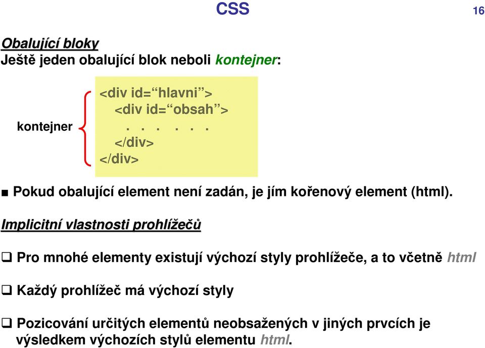 Implicitní vlastnosti prohlížečů Pro mnohé elementy existují výchozí styly prohlížeče, a to včetně html Každý