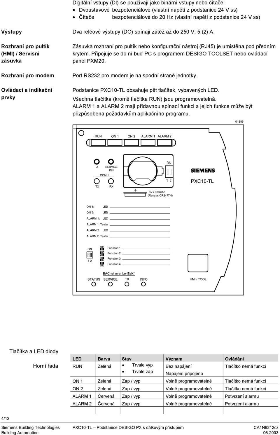 Zásuvka rozhraní pro pultík nebo konfigurační nástroj (RJ45) je umístěna pod předním krytem. Připojuje se do ní buď PC s programem DESIGO TOOLSET nebo ovládací panel PX20.