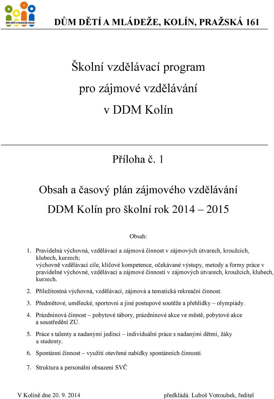 výchovné, vzdělávací a zájmové činnosti v zájmových útvarech, kroužcích, klubech, kurzech. 2. Příležitostná výchovná, vzdělávací, zájmová a tematická rekreační činnost. 3.