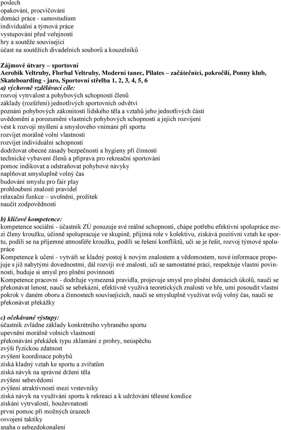 cíle: rozvoj vytrvalost a pohybových schopností členů základy (rozšíření) jednotlivých sportovních odvětví poznání pohybových zákonitostí lidského těla a vztahů jeho jednotlivých částí uvědomění a