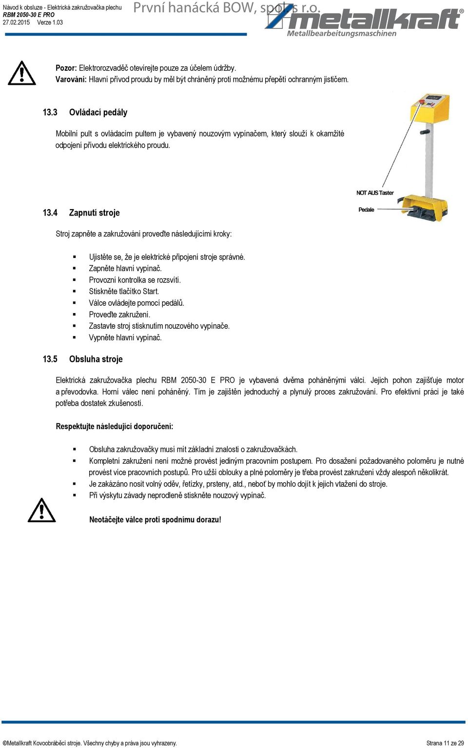 3 Ovládací pedály Mobilní pult s ovládacím pultem je vybavený nouzovým vypínačem, který slouží k okamžité odpojení přívodu elektrického proudu. 13.