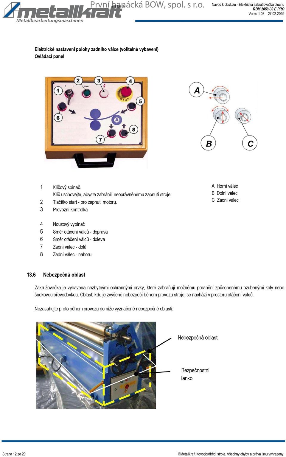3 Provozní kontrolka A Horní válec B Dolní válec C Zadní válec 4 Nouzový vypínač 5 Směr otáčení válců - doprava 6 Směr otáčení válců - doleva 7 Zadní válec - dolů 8 Zadní válec - nahoru 13.