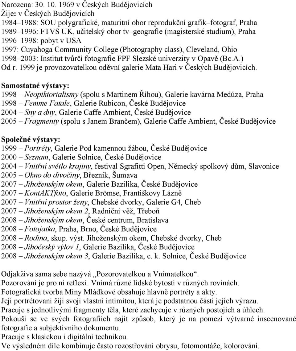 studium), Praha 1996 1998: pobyt v USA 1997: Cuyahoga Community College (Photography class), Cleveland, Ohio 1998 2003: Institut tvůrčí fotografie FPF Slezské univerzity v Opavě (Bc.A.) Od r.