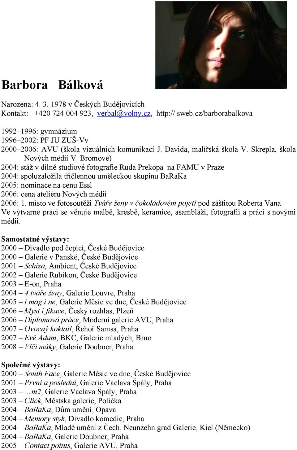 Bromové) 2004: stáž v dílně studiové fotografie Ruda Prekopa na FAMU v Praze 2004: spoluzaložila tříčlennou uměleckou skupinu BaRaKa 2005: nominace na cenu Essl 2006: cena ateliéru Nových médií 2006: