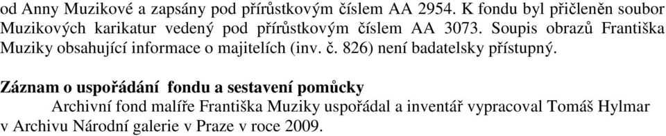 Soupis obrazů Františka Muziky obsahující informace o majitelích (inv. č. 826) není badatelsky přístupný.