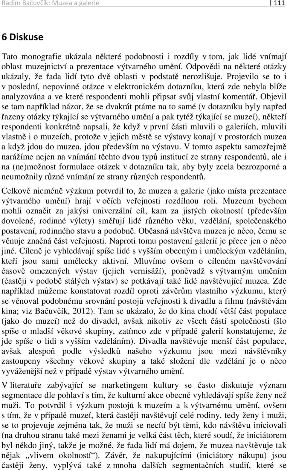 Projevilo se to i v poslední, nepovinné otázce v elektronickém dotazníku, která zde nebyla blíže analyzována a ve které respondenti mohli připsat svůj vlastní komentář.