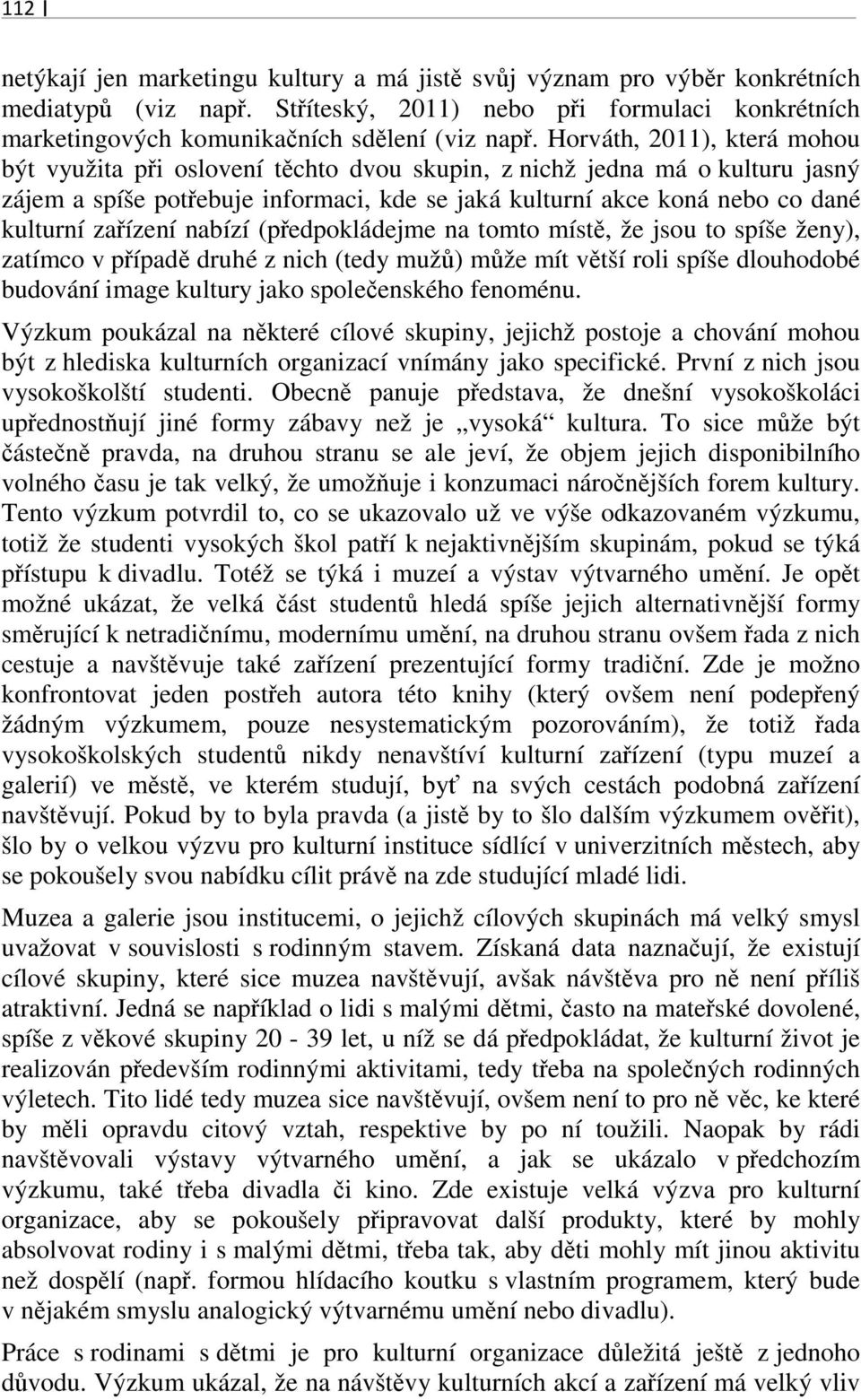 zařízení nabízí (předpokládejme na tomto místě, že jsou to spíše ženy), zatímco v případě druhé z nich (tedy mužů) může mít větší roli spíše dlouhodobé budování image kultury jako společenského