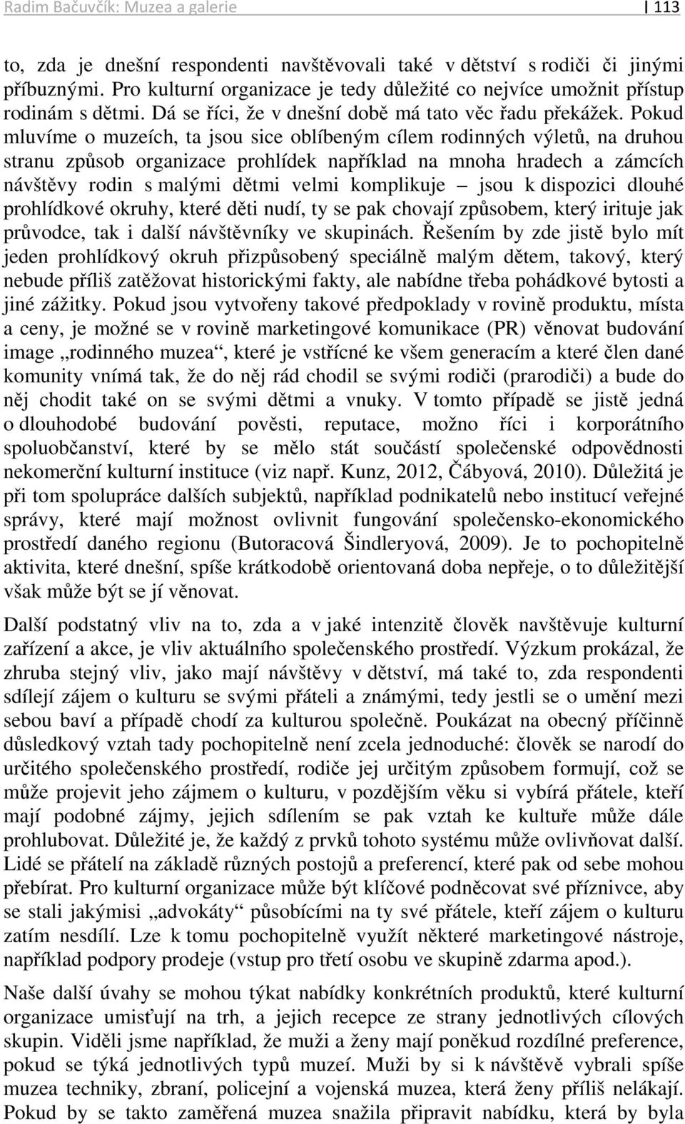 Pokud mluvíme o muzeích, ta jsou sice oblíbeným cílem rodinných výletů, na druhou stranu způsob organizace prohlídek například na mnoha hradech a zámcích návštěvy rodin s malými dětmi velmi