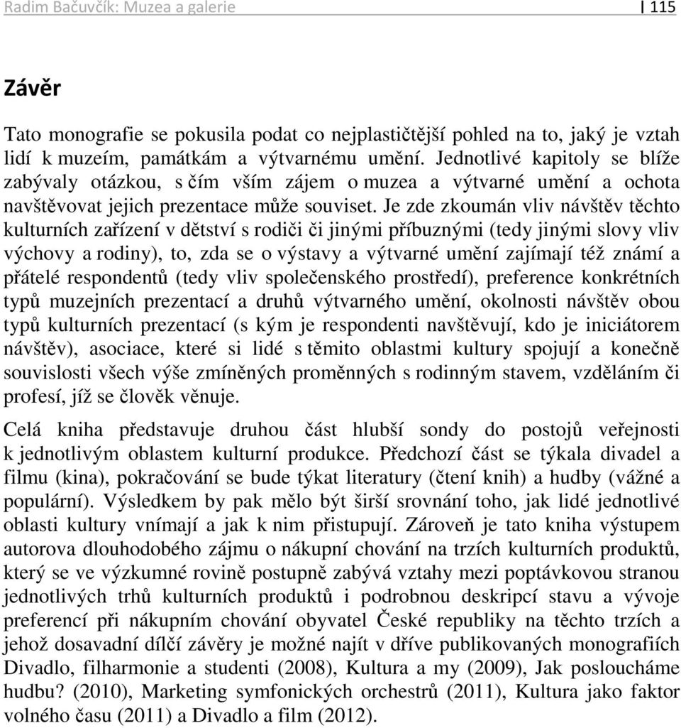 Je zde zkoumán vliv návštěv těchto kulturních zařízení v dětství s rodiči či jinými příbuznými (tedy jinými slovy vliv výchovy a rodiny), to, zda se o výstavy a výtvarné umění zajímají též známí a