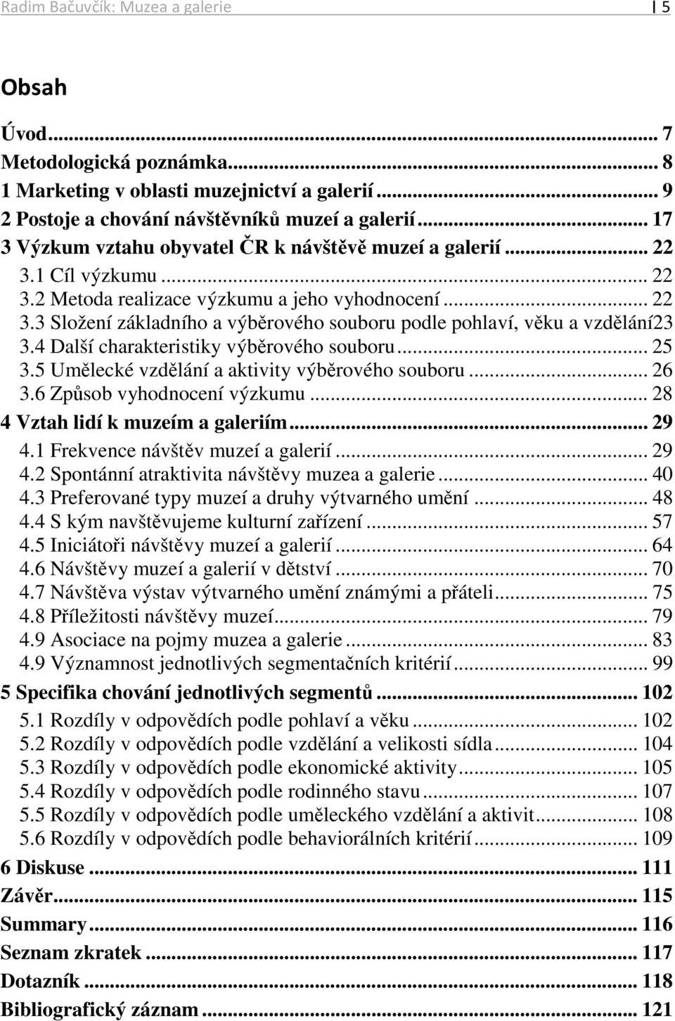 4 Další charakteristiky výběrového souboru... 25 3.5 Umělecké vzdělání a aktivity výběrového souboru... 26 3.6 Způsob vyhodnocení výzkumu... 28 4 Vztah lidí k muzeím a galeriím... 29 4.