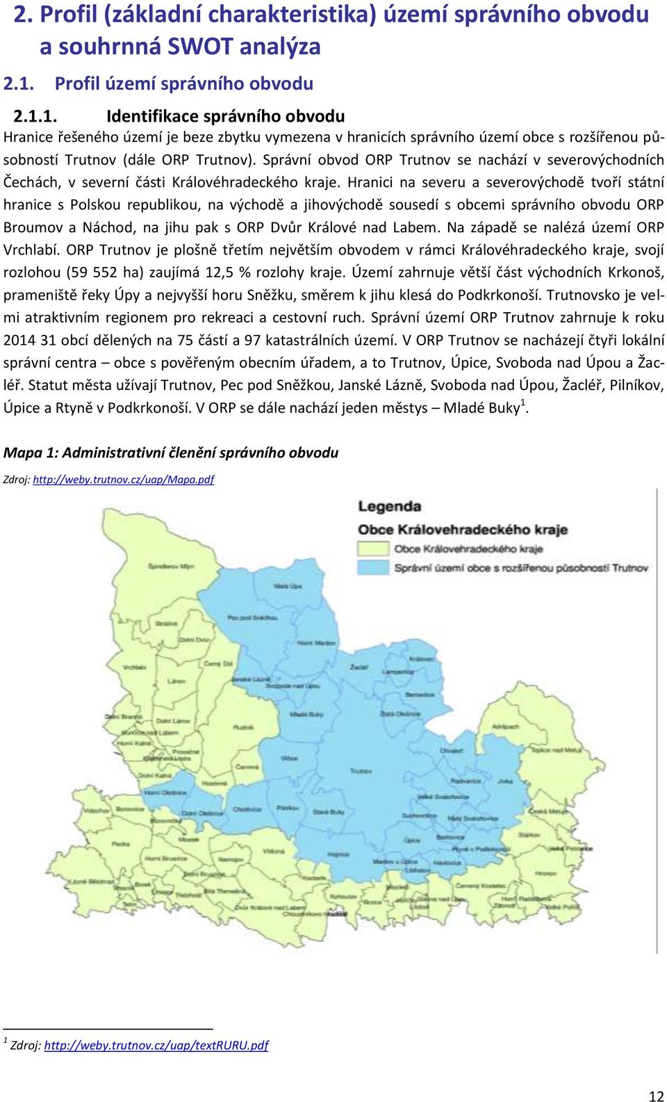 Správní obvod ORP Trutnov se nachází v severovýchodních Čechách, v severní části Královéhradeckého kraje.