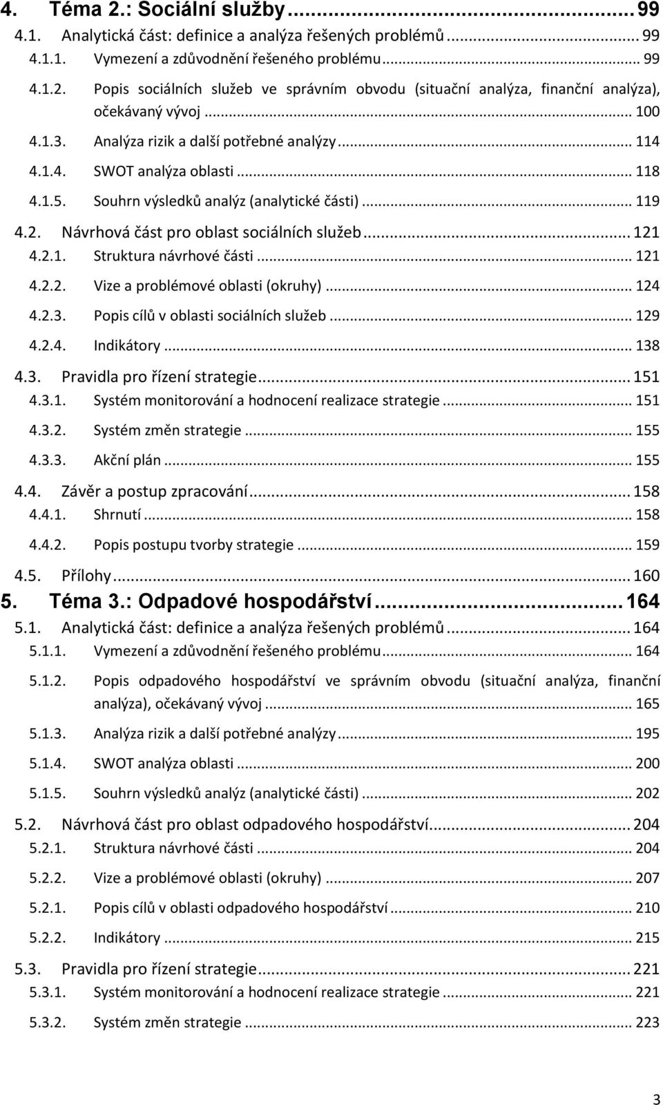 .. 121 4.2.1. Struktura návrhové části... 121 4.2.2. Vize a problémové oblasti (okruhy)... 124 4.2.3. Popis cílů v oblasti sociálních služeb... 129 4.2.4. Indikátory... 138 4.3. Pravidla pro řízení strategie.