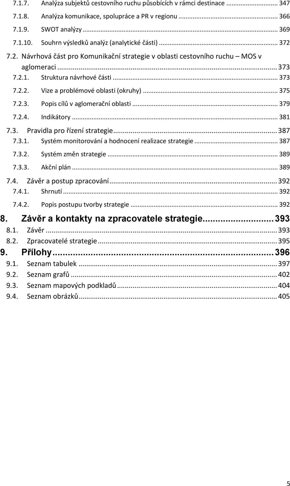 .. 375 7.2.3. Popis cílů v aglomerační oblasti... 379 7.2.4. Indikátory... 381 7.3. Pravidla pro řízení strategie... 387 7.3.1. Systém monitorování a hodnocení realizace strategie... 387 7.3.2. Systém změn strategie.