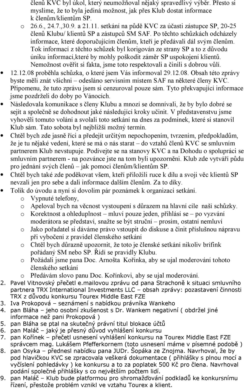 Tk infrmací z těcht schůzek byl krigván ze strany SP a t z důvdu úniku infrmací,které by mhly pškdit záměr SP uspkjení klientů. Nemžnst věřit si fakta, jsme tt respektvali a činili s dbru vůlí. 12.