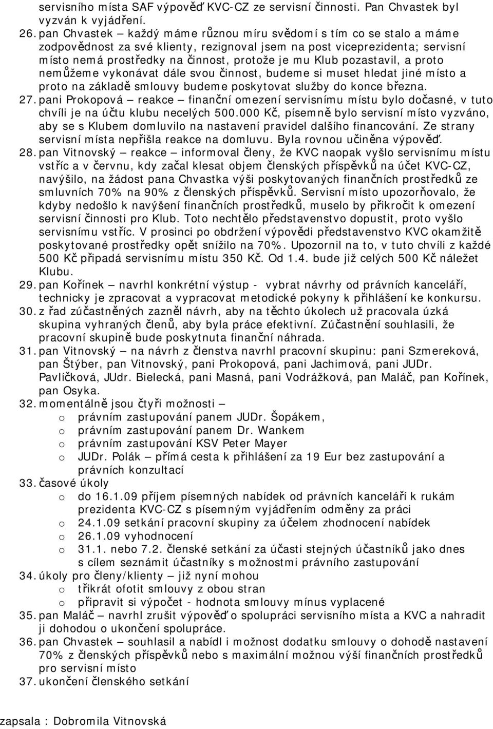 prt nemůžeme vyknávat dále svu činnst, budeme si muset hledat jiné míst a prt na základě smluvy budeme pskytvat služby d knce března. 27.