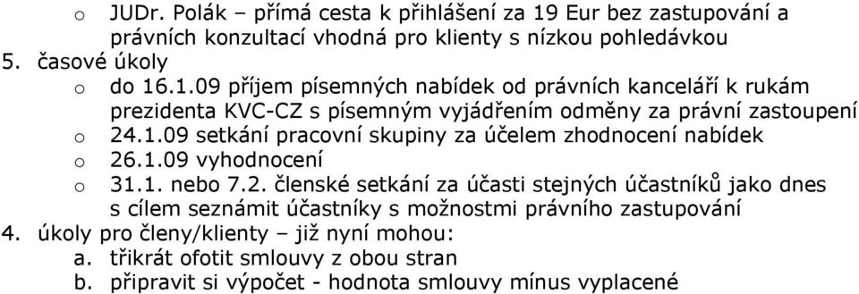 .1.09 příjem písemných nabídek d právních kanceláří k rukám prezidenta KVC-CZ s písemným vyjádřením dměny za právní zastupení 24.1.09 setkání pracvní skupiny za účelem zhdncení nabídek 26.