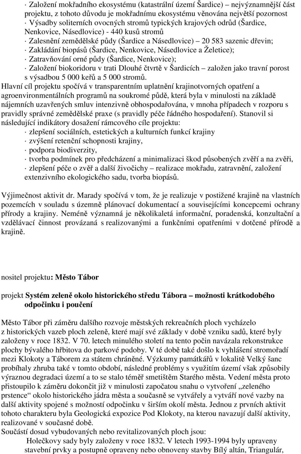 Násedlovice a Želetice); Zatravňování orné půdy (Šardice, Nenkovice); Založení biokoridoru v trati Dlouhé čtvrtě v Šardicích založen jako travní porost s výsadbou 5 000 keřů a 5 000 stromů.