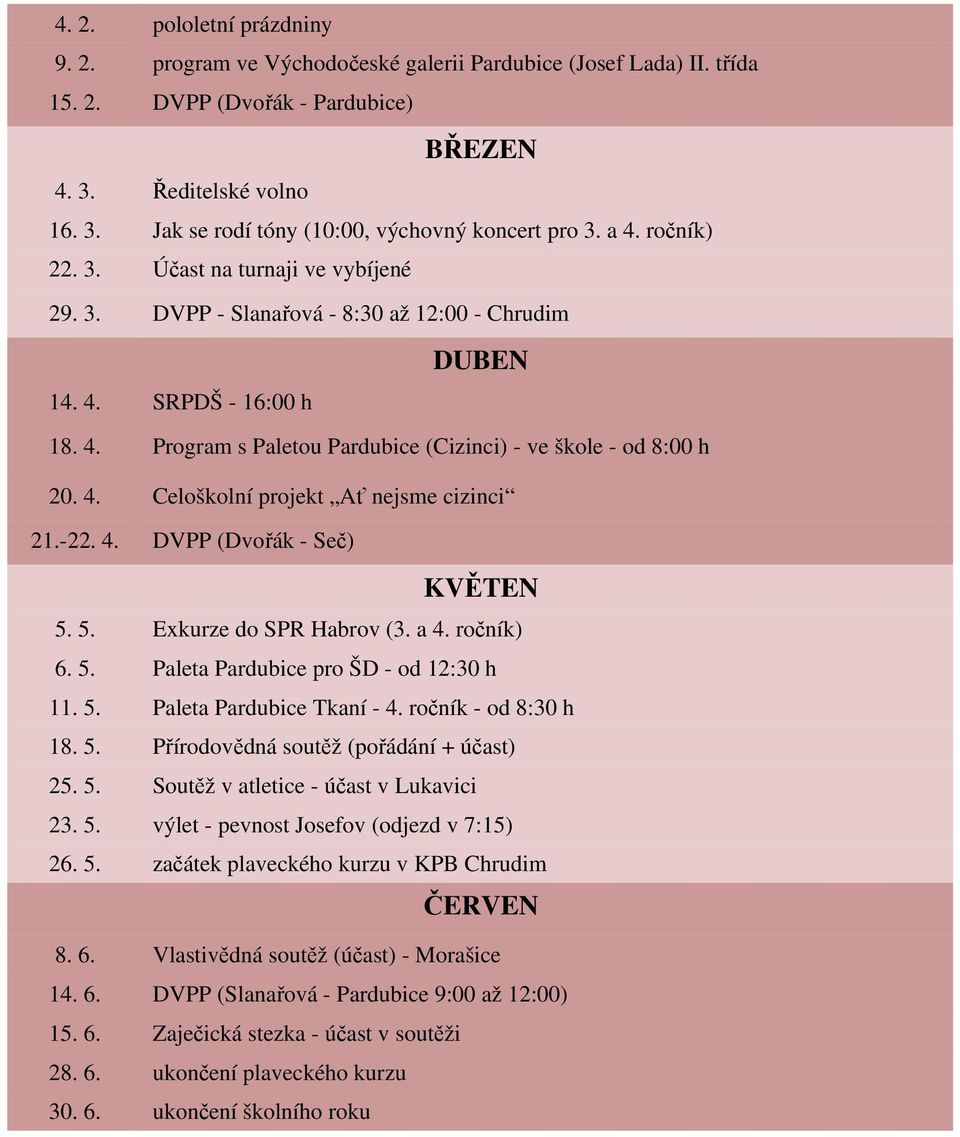 4. Celoškolní projekt Ať nejsme cizinci 21.-22. 4. DVPP (Dvořák - Seč) KVĚTEN 5. 5. Exkurze do SPR Habrov (3. a 4. ročník) 6. 5. Paleta Pardubice pro ŠD - od 12:30 h 11. 5. Paleta Pardubice Tkaní - 4.