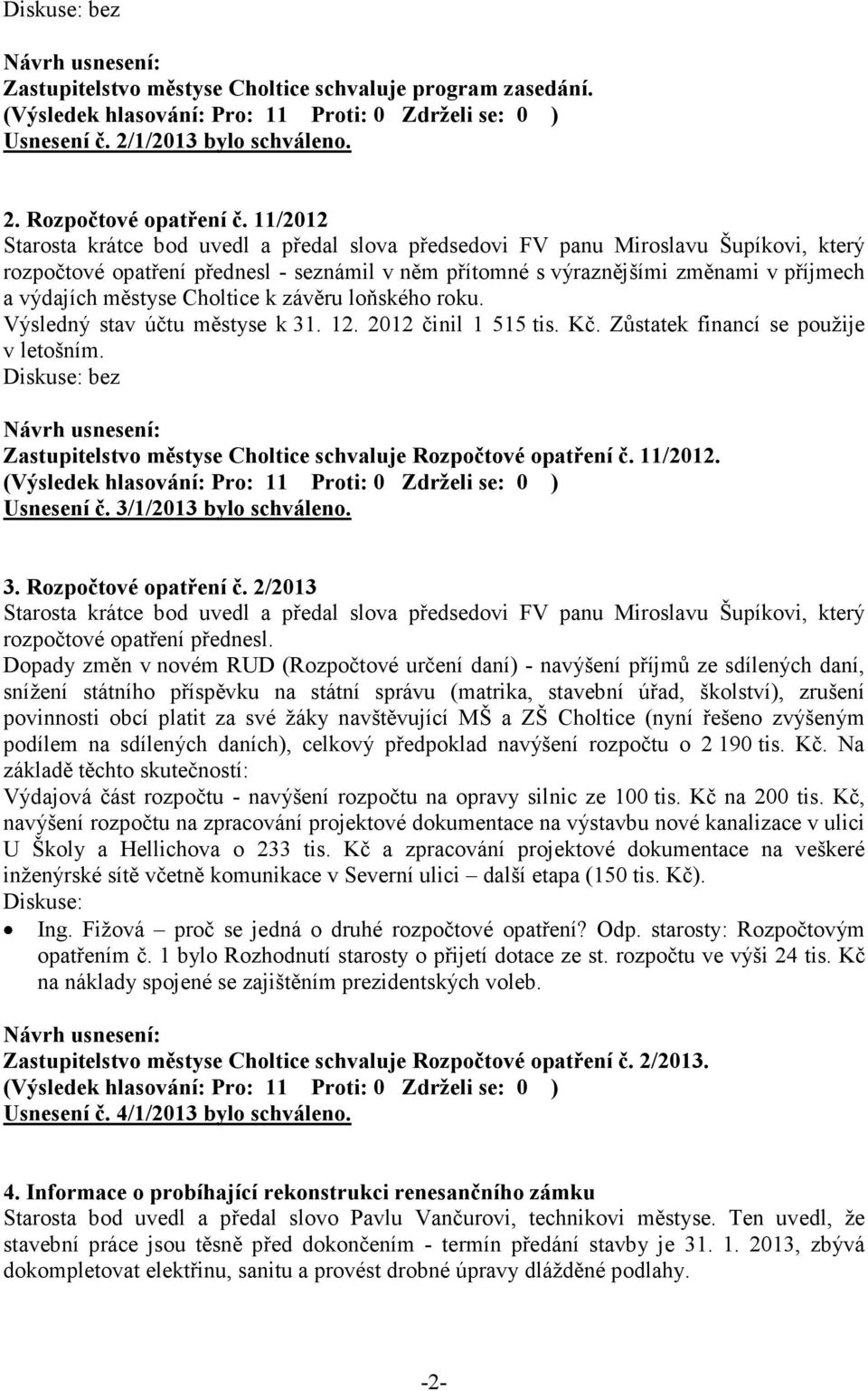 městyse Choltice k závěru loňského roku. Výsledný stav účtu městyse k 31. 12. 2012 činil 1 515 tis. Kč. Zůstatek financí se použije v letošním.