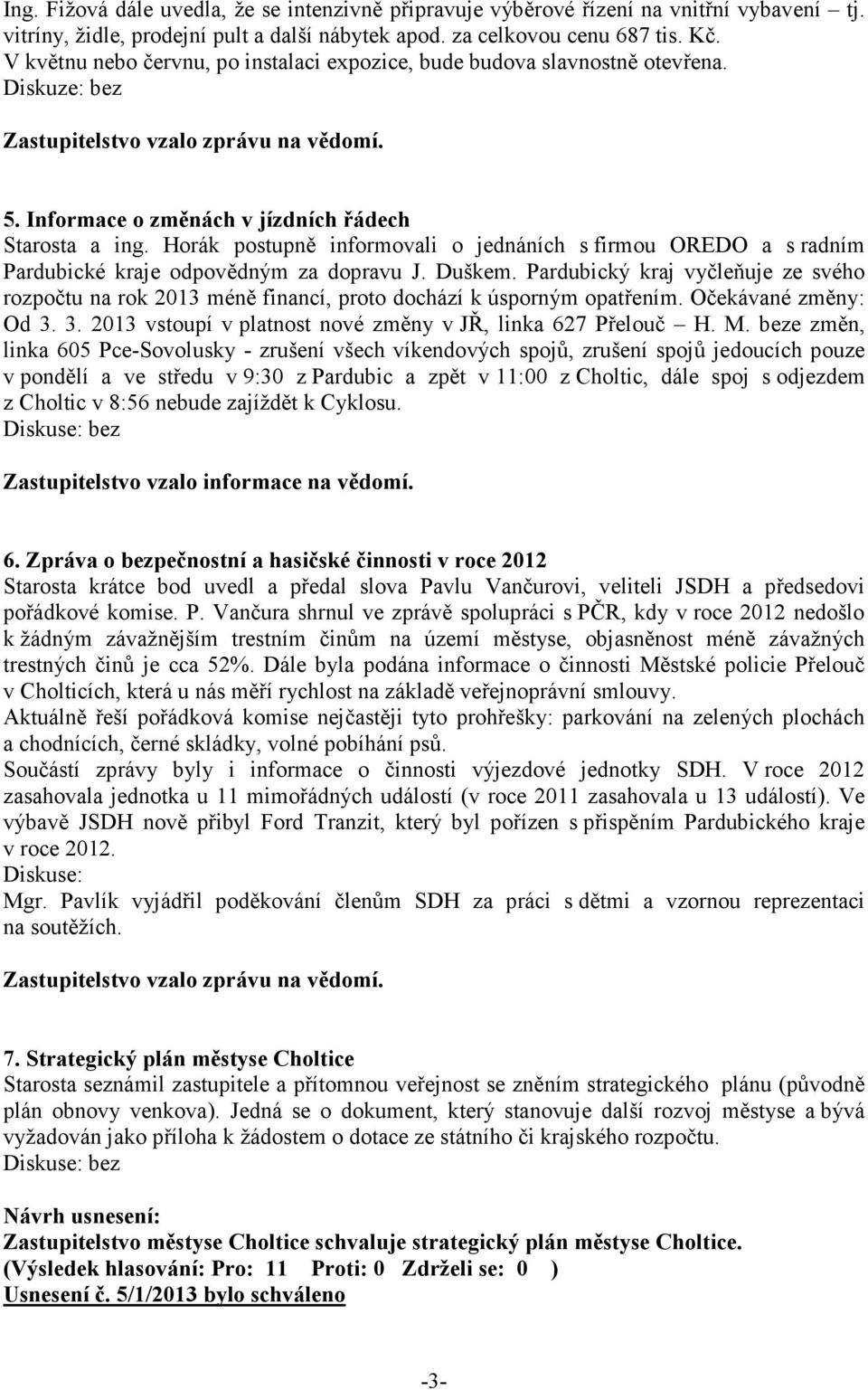 Horák postupně informovali o jednáních s firmou OREDO a s radním Pardubické kraje odpovědným za dopravu J. Duškem.