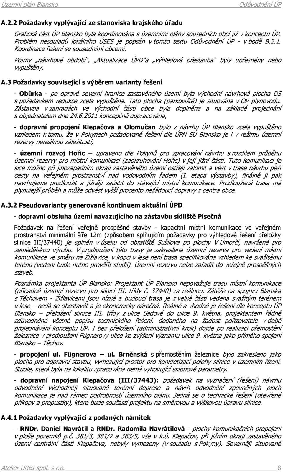 Pojmy návrhové období, Aktualizace ÚPD a výhledová přestavba byly upřesněny nebo vypuštěny. A.3 Požadavky související s výběrem varianty řešení - Obůrka - po opravě severní hranice zastavěného území byla východní návrhová plocha DS s požadavkem redukce zcela vypuštěna.