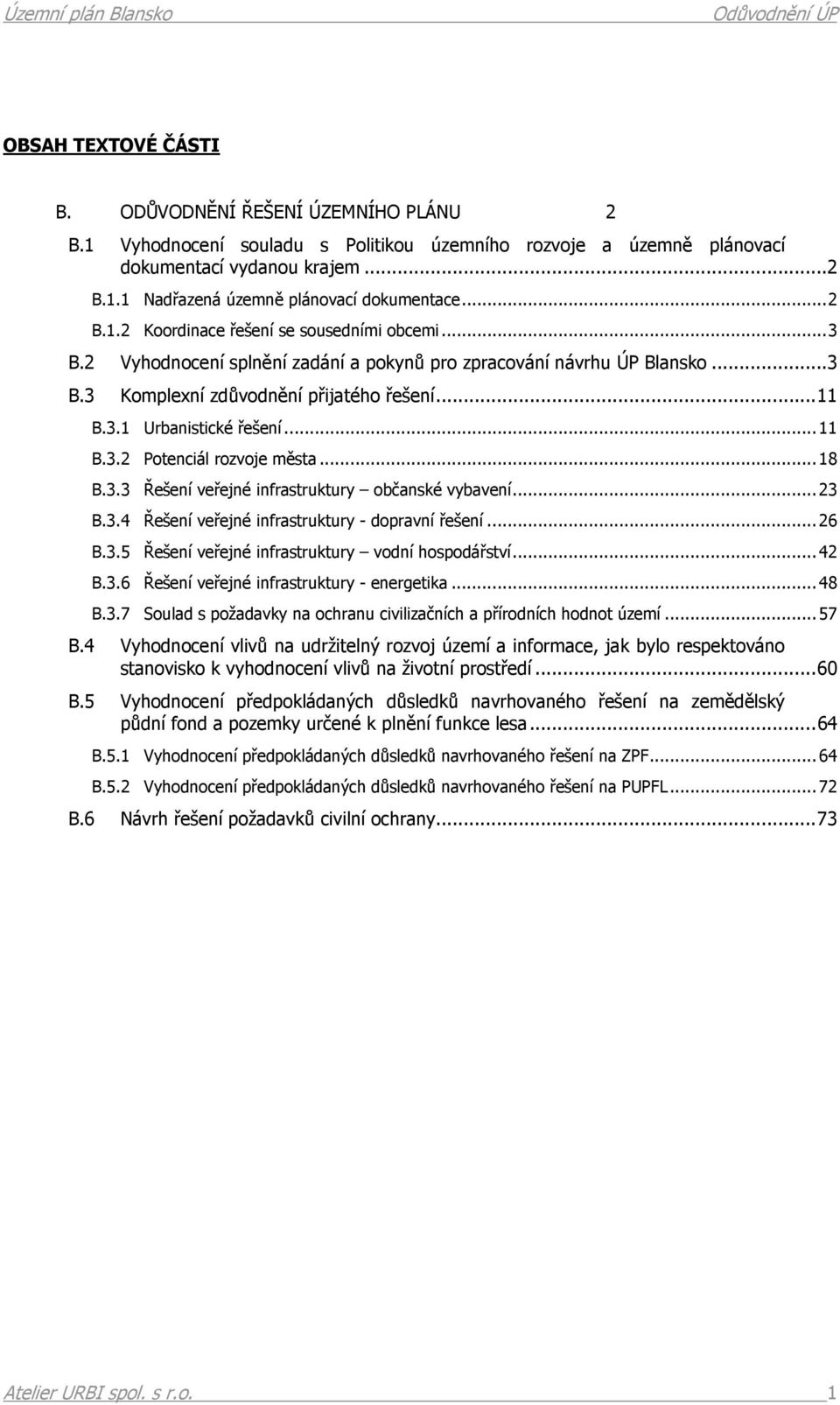 ..11 B.3.2 Potenciál rozvoje města...18 B.3.3 Řešení veřejné infrastruktury občanské vybavení...23 B.3.4 Řešení veřejné infrastruktury - dopravní řešení...26 B.3.5 Řešení veřejné infrastruktury vodní hospodářství.